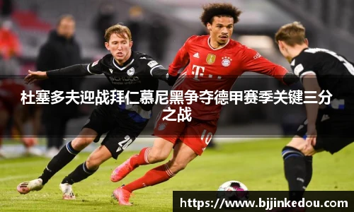 杜塞多夫迎战拜仁慕尼黑争夺德甲赛季关键三分之战